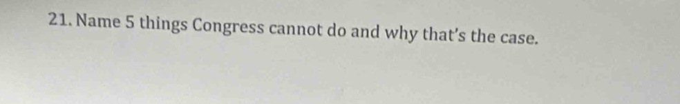 Name 5 things Congress cannot do and why that’s the case.