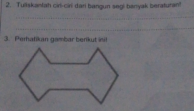 Tuliskanlah ciri-ciri dari bangun segi banyak beraturan! 
_ 
_ 
_ 
_ 
3. Perhatikan gambar berikut ini!