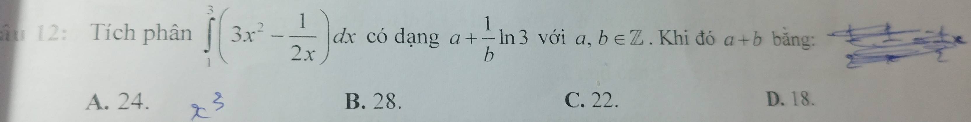 âu 12: Tích phân ∈tlimits _1^(3(3x^2)- 1/2x )dx có dạng a+ 1/b ln 3 với _4. b∈ Z. Khi đó a+b bǎng:
A. 24. B. 28. C. 22. D. 18.