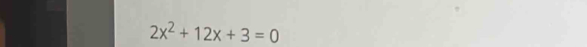 2x^2+12x+3=0