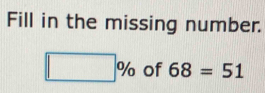 Fill in the missing number.
□ % of 68=51