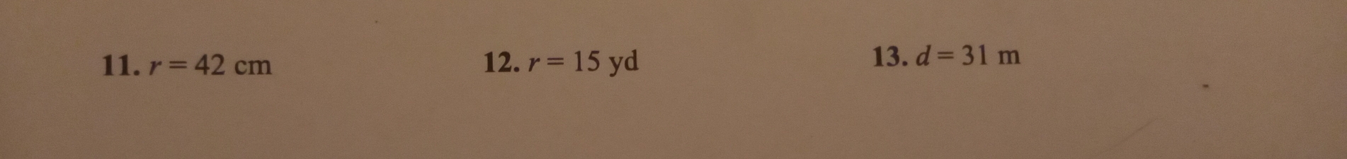 r=42cm 12. r=15yd
13. d=31m