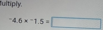 1ultiply.
^-4.61.5=□