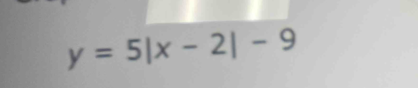 y=5|x-2|-9