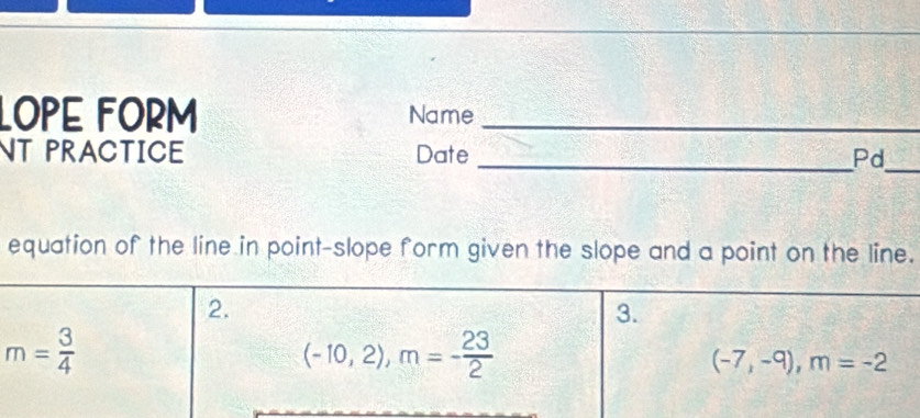 LOPE FORM Name_
_
NT PRACTICE Date _Pd
equation of the line in point-slope form given the slope and a point on the line.