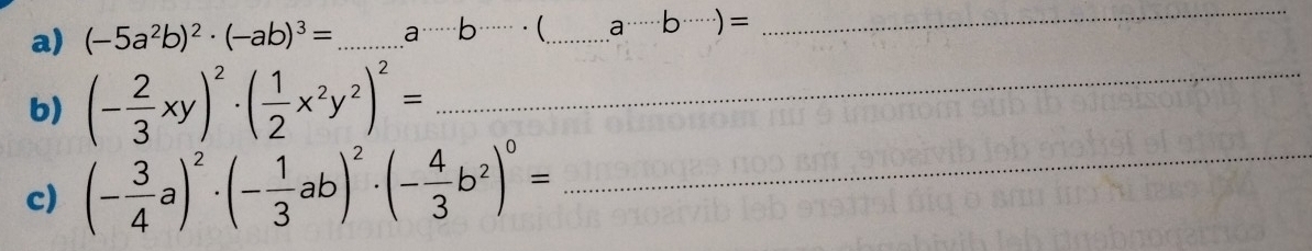 (-5a^2b)^2· (-ab)^3= _ a·s b … .  _ a· b)=
_ 
b) (- 2/3 xy)^2· ( 1/2 x^2y^2)^2= _ 
c) (- 3/4 a)^2· (- 1/3 ab)^2· (- 4/3 b^2)^0= _