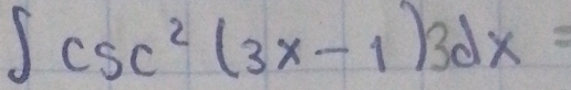 ∈t csc^2(3x-1)3dx=