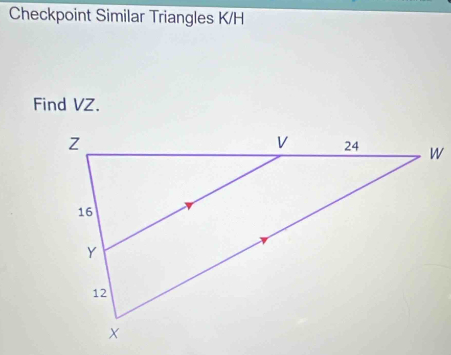 Checkpoint Similar Triangles K/H
Find VZ.