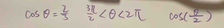 cos θ = 2/3  3π /2  <2π -1-(-2)^3-(-2)^4 cos ( θ /2 )