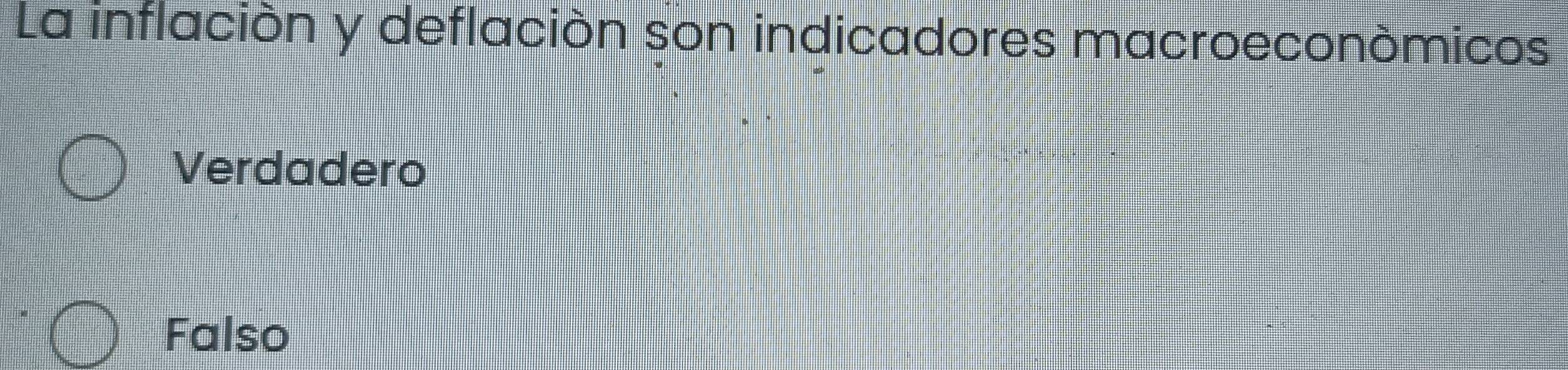 La inflación y deflación son indicadores macroeconómicos
Verdadero
Falso