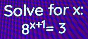 Solve for x :
8^(x+1)=3