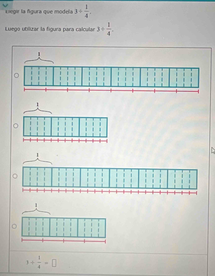 Elegir la figura que modela 3/  1/4 . 
Luego utilizar la figura para calcular 3/  1/4 .
3/  1/4 =□