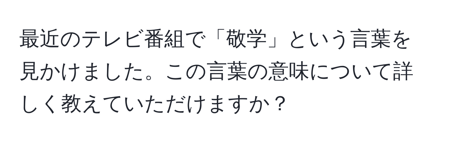 最近のテレビ番組で「敬学」という言葉を見かけました。この言葉の意味について詳しく教えていただけますか？