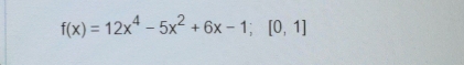 f(x)=12x^4-5x^2+6x-1; [0,1]