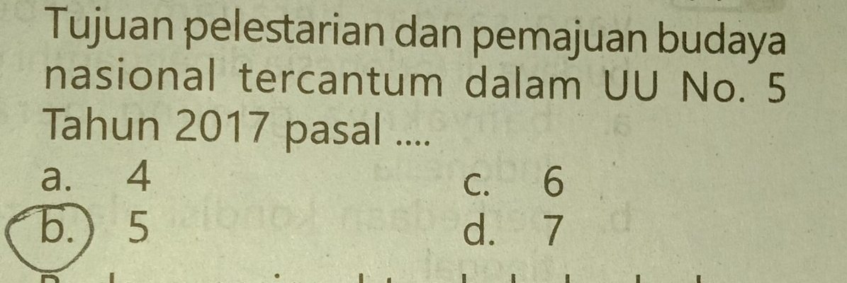 Tujuan pelestarian dan pemajuan budaya
nasional tercantum dalam UU No. 5
Tahun 2017 pasal ....
a. 4 C. 6
b.) 5 d. 7