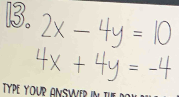 ③ 2x-4y=10
4x+4y=-4
IYPE YOUR ONSWIE