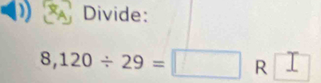 Divide:
8,120/ 29=□ R □