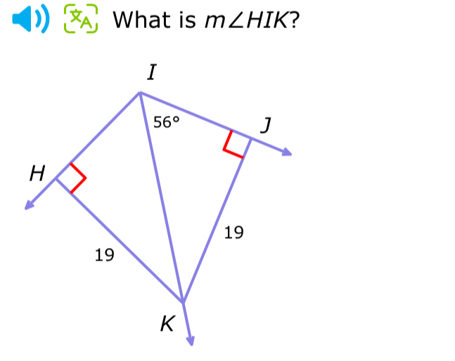 What is m∠ HIK ?
I
56°
J
H
19
19
K