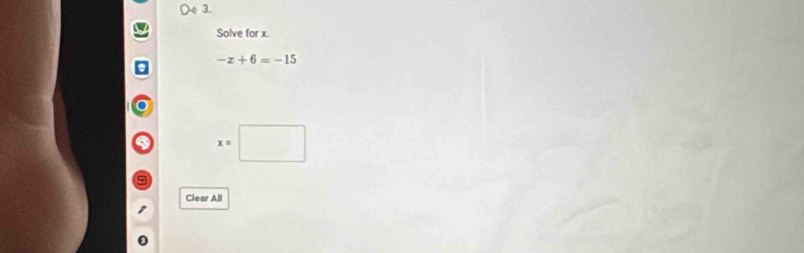 ( 3. 
Solve for x.
-x+6=-15
x=□
Clear All