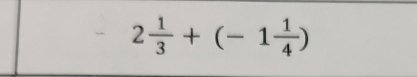 2 1/3 +(-1 1/4 )