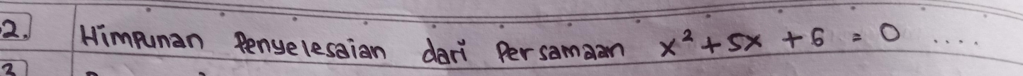 Himpuman Renyelesaian dari Persamaan
x^2+5x+6=0