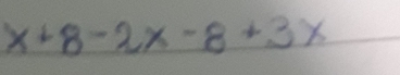 x+8-2x-8+3x