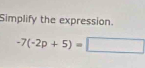 Simplify the expression.
-7(-2p+5)=□