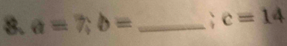 a=7, b= _: c=14