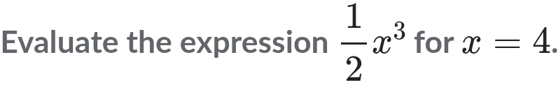 Evaluate the expression  1/2 x^3 for x=4.