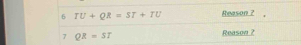 6 TU+QR=ST+TU Reason ? 
7 QR=ST Reason ?