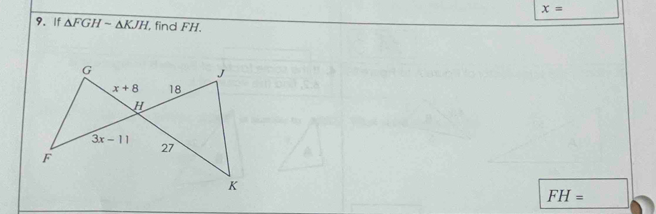 x=
9. If △ FGHsim △ KJH , find FH.
FH=