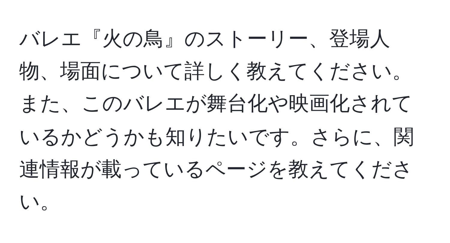 バレエ『火の鳥』のストーリー、登場人物、場面について詳しく教えてください。また、このバレエが舞台化や映画化されているかどうかも知りたいです。さらに、関連情報が載っているページを教えてください。