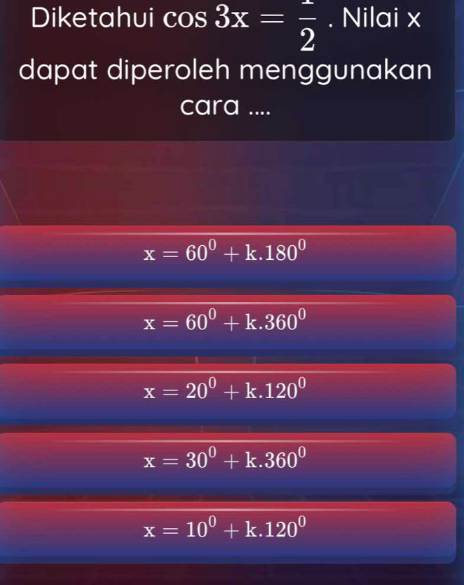 Diketahui cos 3x= 2/2 . Nilai x
dapat diperoleh menggunakan
cara ....
x=60^0+k.180^0
x=60°+k.360°
x=20^0+k.120^0
x=30^0+k.360^0
x=10^0+k.120^0