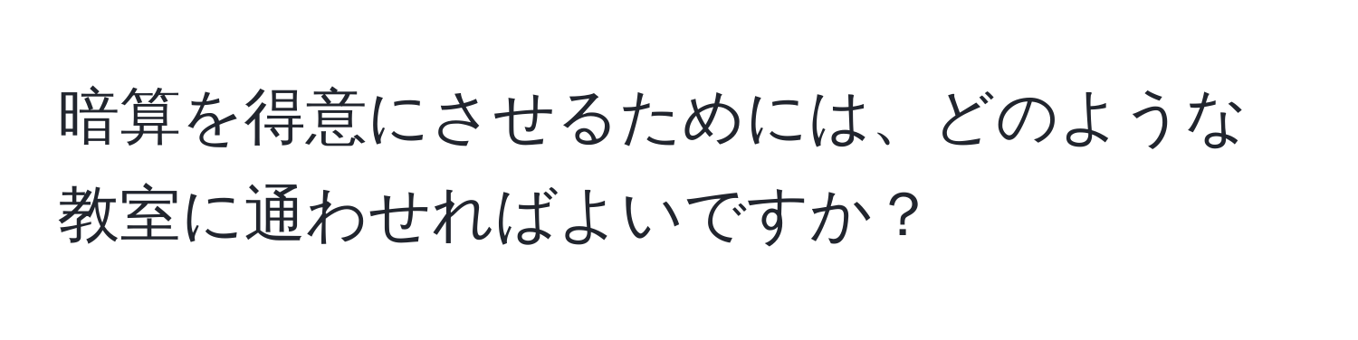 暗算を得意にさせるためには、どのような教室に通わせればよいですか？