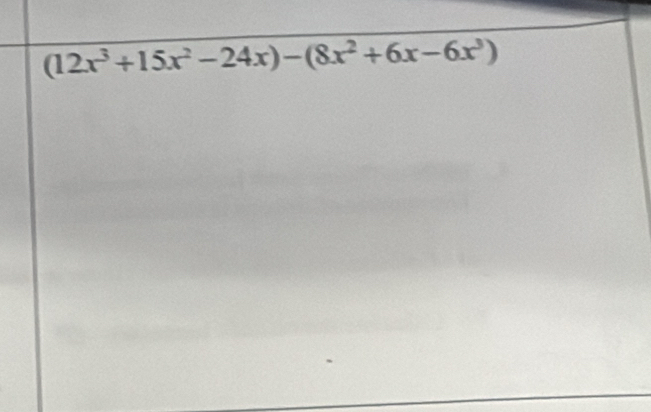 (12x^3+15x^2-24x)-(8x^2+6x-6x^3)