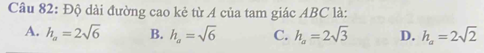 Độ dài đường cao kẻ từ A của tam giác ABC là:
A. h_a=2sqrt(6) B. h_a=sqrt(6) C. h_a=2sqrt(3) D. h_a=2sqrt(2)