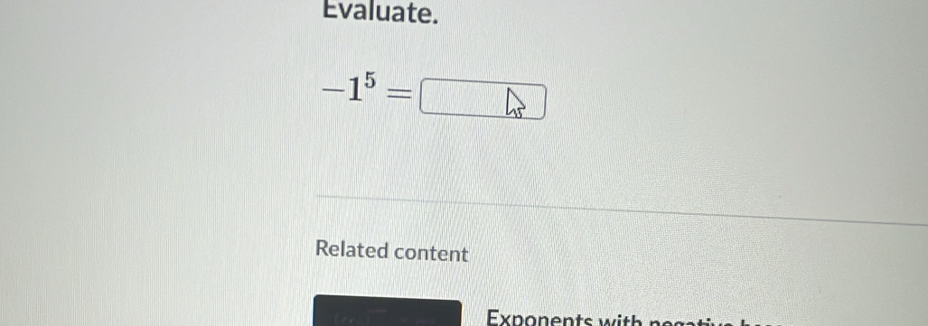 Evaluate.
-1^5=
Related content 
Exponents with n