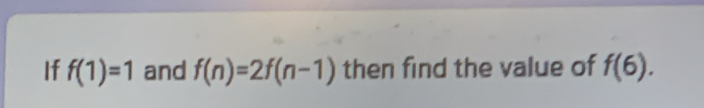 If f(1)=1 and f(n)=2f(n-1) then find the value of f(6).