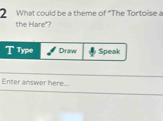 What could be a theme of “The Tortoise a 
the Hare”? 
Enter answer here...