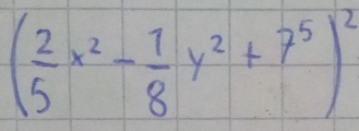 ( 2/5 x^2- 1/8 y^2+7^5)^2