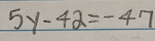 5y-42=-47