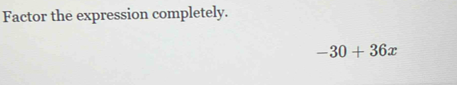 Factor the expression completely.
-30+36x