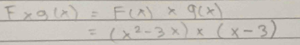 F* g(x)=F(x)* g(x)
=(x^2-3x)* (x-3)