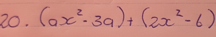 20· (ax^2-3a)+(2x^2-6)