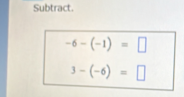 Subtract.
-6-(-1)=□
3-(-6)=□