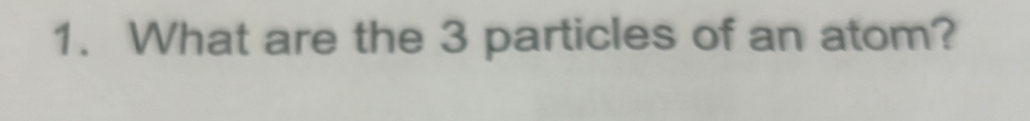 What are the 3 particles of an atom?