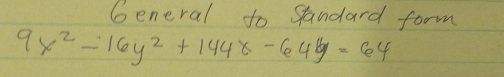 General to Sandard form
9x^2-16y^2+144x-64y=64