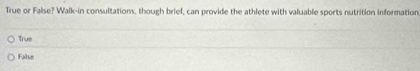 True or False? Walk-in consultations, though brief, can provide the athlete with valuable sports nutrition information
True
False