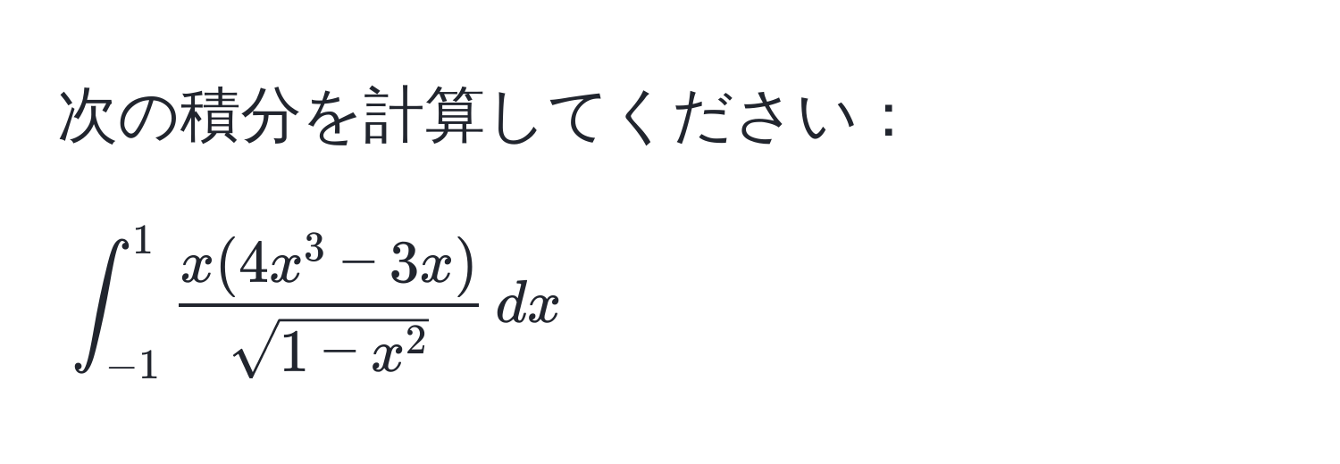 次の積分を計算してください：  
[
∈t_(-1)^1 fracx(4x^(3 - 3x))sqrt(1 - x^2) , dx
]