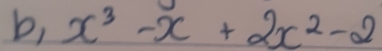 b, x^3-x+2x^2-2